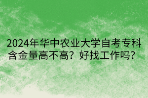 2024年華中農(nóng)業(yè)大學(xué)自考專(zhuān)科含金量高不高？好找工作嗎？