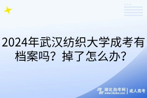 2024年武漢紡織大學(xué)成考有檔案嗎？掉了怎么辦？