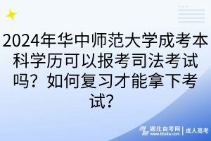 2024年華中師范大學(xué)成考本科學(xué)歷可以報(bào)考司法考試嗎？如何復(fù)習(xí)才能拿下考試？