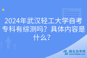 2024年武漢輕工大學(xué)自考?？朴芯C測嗎？具體內(nèi)容是什么？