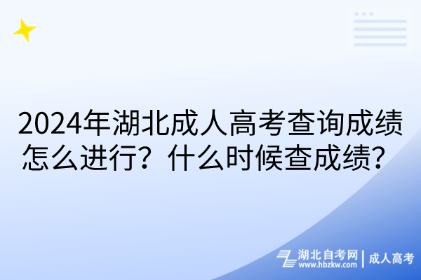 2024年湖北成人高考查詢成績怎么進行？什么時候查成績？