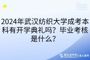 2024年武漢紡織大學(xué)成考本科有開學(xué)典禮嗎？畢業(yè)考核是什么？