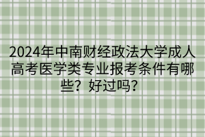 2024年中南財經政法大學成人高考醫(yī)學類專業(yè)報考條件有哪些？好過嗎？
