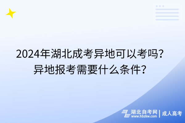 2024年湖北成考異地可以考嗎？異地報(bào)考需要什么條件？