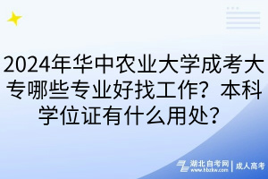 2024年華中農(nóng)業(yè)大學成考大專哪些專業(yè)好找工作？本科學位證有什么用處？