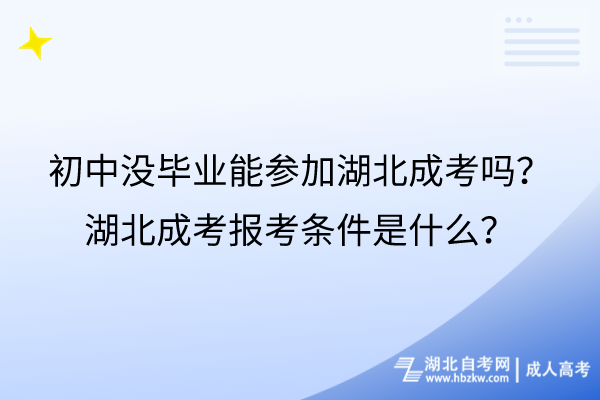 初中沒畢業(yè)能參加湖北成考嗎？湖北成考報(bào)考條件是什么？