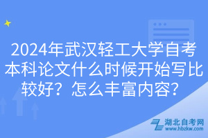 2024年武漢輕工大學(xué)自考本科論文什么時(shí)候開(kāi)始寫比較好？怎么豐富內(nèi)容？