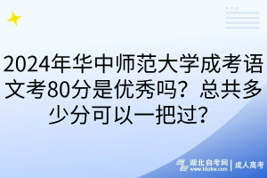 2024年華中師范大學(xué)成考語文考80分是優(yōu)秀嗎？總共多少分可以一把過？