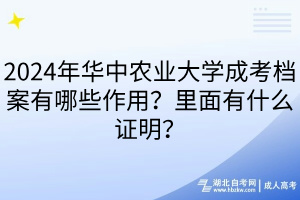 2024年華中農(nóng)業(yè)大學(xué)成考檔案有哪些作用？里面有什么證明？