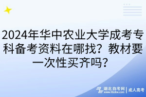 2024年華中農(nóng)業(yè)大學(xué)成考?？苽淇假Y料在哪找？教材要一次性買齊嗎？