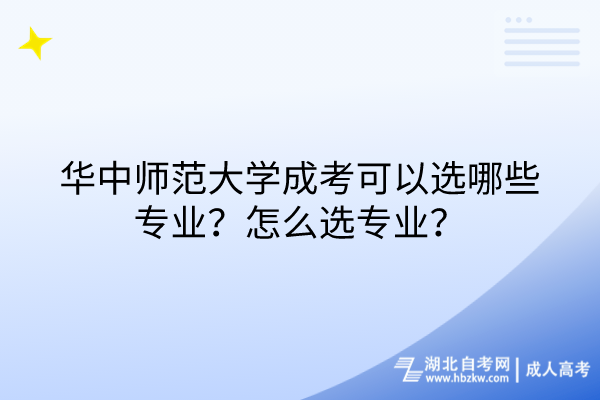 華中師范大學(xué)成考可以選哪些專業(yè)？怎么選專業(yè)？