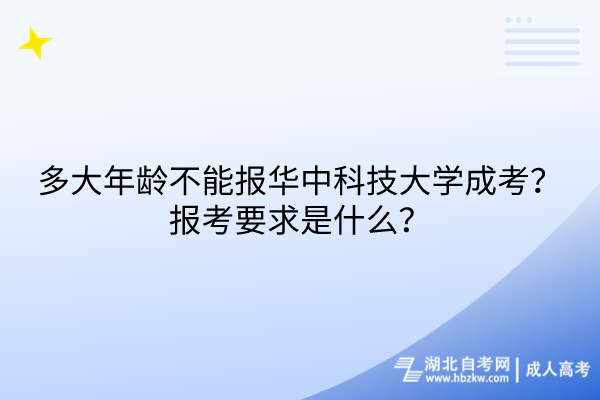 多大年齡不能報(bào)華中科技大學(xué)成考？報(bào)考要求是什么？