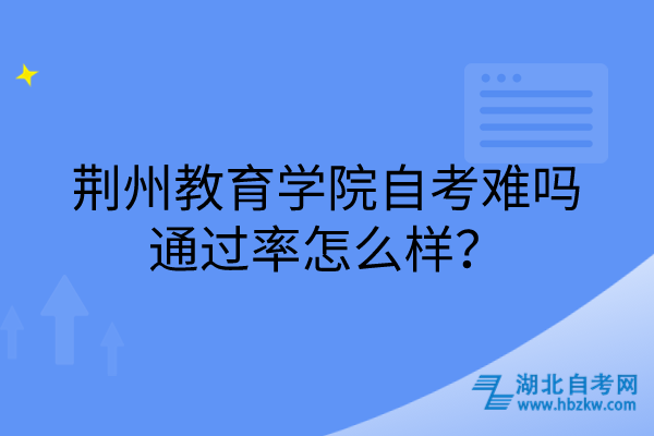 荊州教育學(xué)院自考難嗎，通過(guò)率怎么樣？