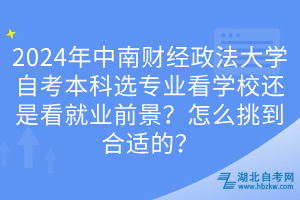 2024年中南財經(jīng)政法大學(xué)自考本科選專業(yè)看學(xué)校還是看就業(yè)前景？怎么挑到合適的？