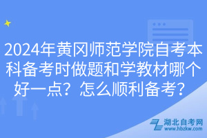 2024年黃岡師范學(xué)院自考本科備考時做題和學(xué)教材哪個好一點？怎么順利備考？