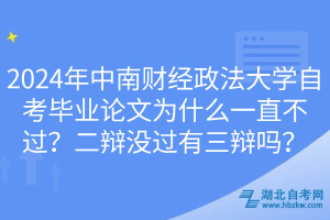 2024年中南財經(jīng)政法大學(xué)自考畢業(yè)論文為什么一直不過？二辯沒過有三辯嗎？