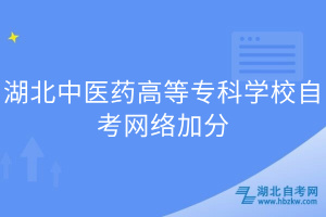 湖北中醫(yī)藥高等專(zhuān)科學(xué)校自考網(wǎng)絡(luò)加分