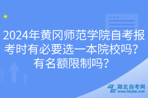 2024年黃岡師范學(xué)院自考報考時有必要選一本院校嗎？有名額限制嗎？