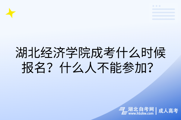湖北經(jīng)濟學(xué)院成考什么時候報名？什么人不能參加？