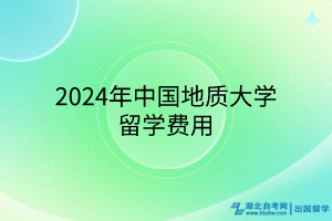 2024年中國(guó)地質(zhì)大學(xué)留學(xué)費(fèi)用