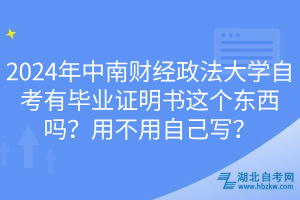 2024年中南財經(jīng)政法大學(xué)自考有畢業(yè)證明書這個東西嗎？用不用自己寫？