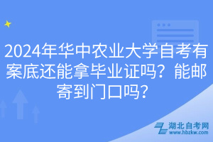 2024年華中農(nóng)業(yè)大學(xué)自考有案底還能拿畢業(yè)證嗎？能郵寄到門(mén)口嗎？