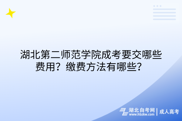 湖北第二師范學(xué)院成考要交哪些費(fèi)用？繳費(fèi)方法有哪些？