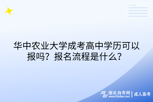 華中農(nóng)業(yè)大學成考高中學歷可以報嗎？報名流程是什么？