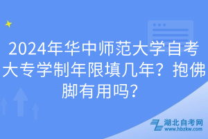 2024年華中師范大學自考大專學制年限填幾年？抱佛腳有用嗎？