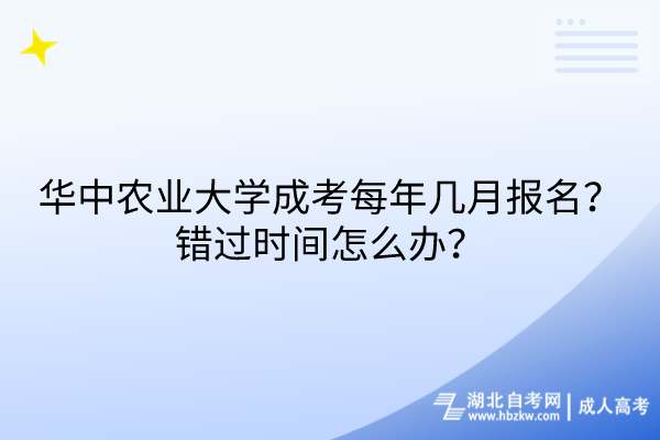 華中農(nóng)業(yè)大學成考每年幾月報名？錯過時間怎么辦？