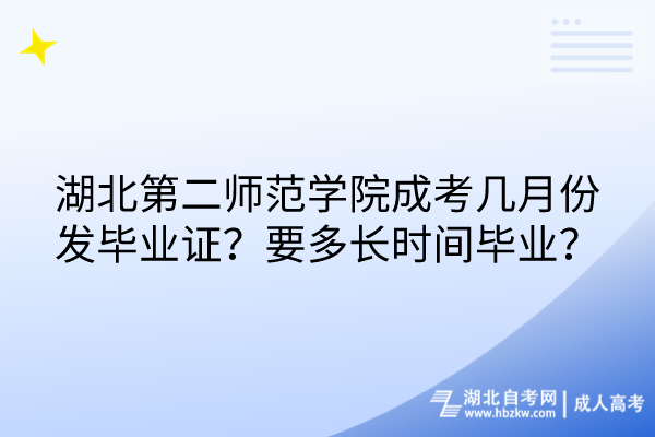 湖北第二師范學(xué)院成考幾月份發(fā)畢業(yè)證？要多長(zhǎng)時(shí)間畢業(yè)？