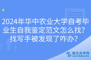 2024年華中農(nóng)業(yè)大學(xué)自考畢業(yè)生自我鑒定范文怎么找？找寫手被發(fā)現(xiàn)了咋辦？