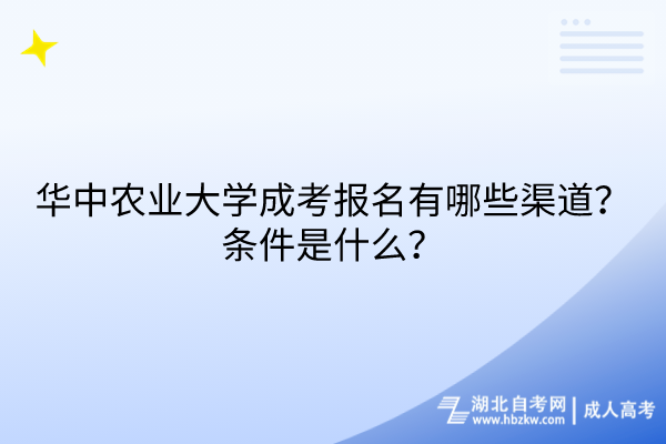 華中農(nóng)業(yè)大學(xué)成考報(bào)名有哪些渠道？條件是什么？