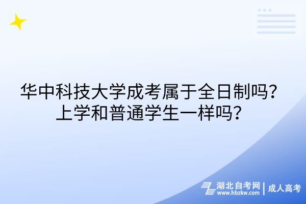 華中科技大學(xué)成考屬于全日制嗎？上學(xué)和普通學(xué)生一樣嗎？