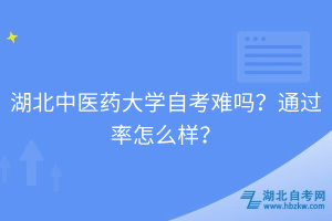 湖北中醫(yī)藥大學(xué)自考難嗎？通過率怎么樣？