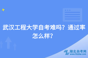 武漢工程大學(xué)自考難嗎？通過率怎么樣？