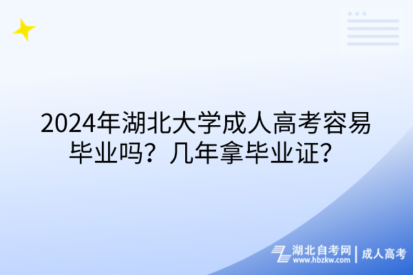 2024年湖北大學(xué)成人高考容易畢業(yè)嗎？幾年拿畢業(yè)證？