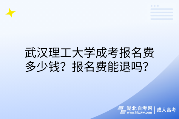 武漢理工大學(xué)成考報名費多少錢？報名費能退嗎？