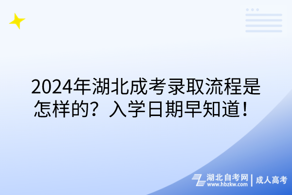 2024年湖北成考錄取流程是怎樣的？入學日期早知道！