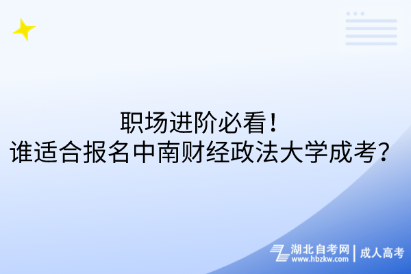 職場(chǎng)進(jìn)階必看！誰(shuí)適合報(bào)名中南財(cái)經(jīng)政法大學(xué)成考？