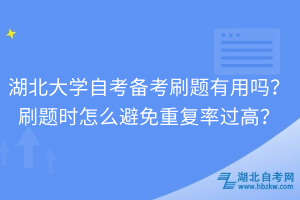 湖北大學(xué)自考備考刷題有用嗎？刷題時(shí)怎么避免重復(fù)率過(guò)高？