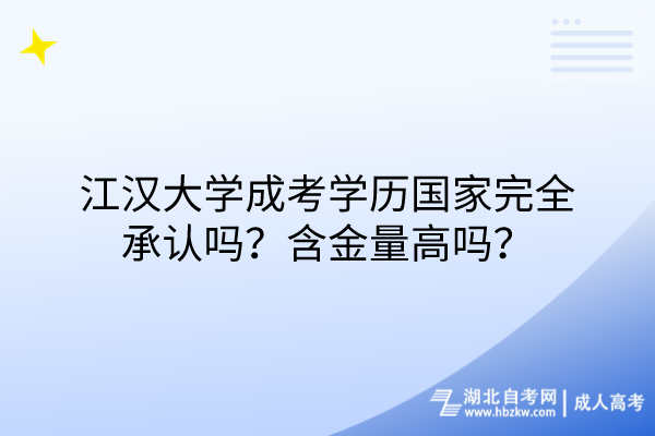 江漢大學(xué)成考學(xué)歷國家完全承認嗎？含金量高嗎？