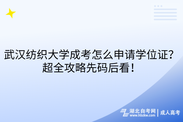 武漢紡織大學(xué)成考怎么申請學(xué)位證？超全攻略先碼后看！