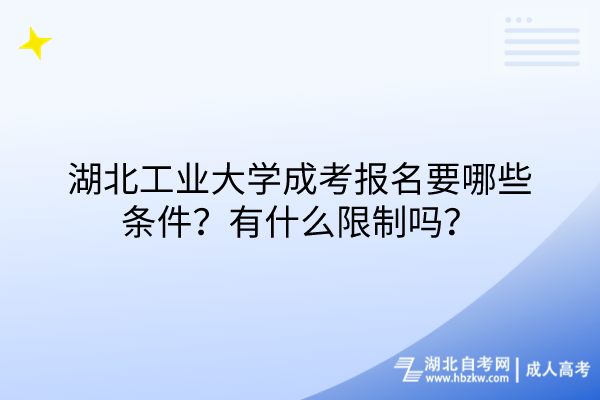湖北工業(yè)大學(xué)成考報名要哪些條件？有什么限制嗎？