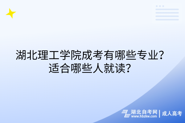 湖北理工學(xué)院成考有哪些專業(yè)？適合哪些人就讀？