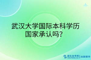 武漢大學(xué)國際本科學(xué)歷國家承認(rèn)嗎？
