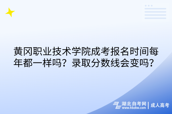 黃岡職業(yè)技術(shù)學(xué)院成考報(bào)名時間每年都一樣嗎？錄取分?jǐn)?shù)線會變嗎？