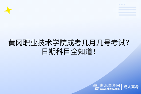 黃岡職業(yè)技術學院成考幾月幾號考試？日期科目全知道！