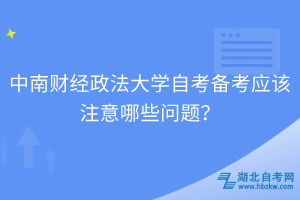 中南財(cái)經(jīng)政法大學(xué)自考備考應(yīng)該注意哪些問(wèn)題？