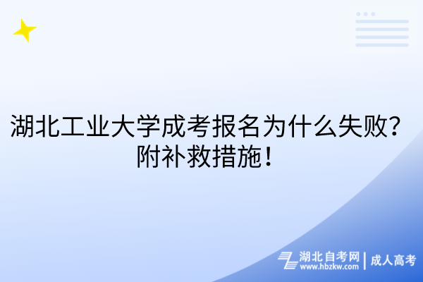 湖北工業(yè)大學(xué)成考報(bào)名為什么失?。扛窖a(bǔ)救措施！